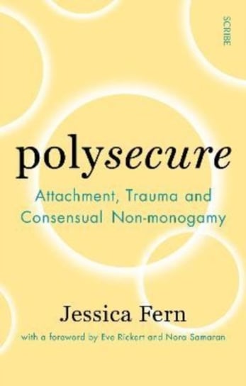 Polysecure: Attachment, Trauma and Consensual Non-monogamy Scribe Publications