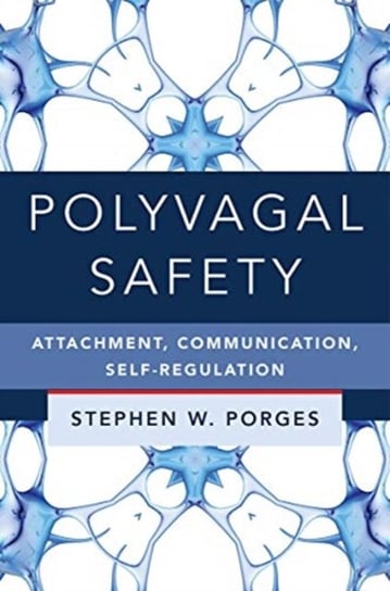 Polyvagal Safety. Attachment, Communication, Self-Regulation Opracowanie zbiorowe