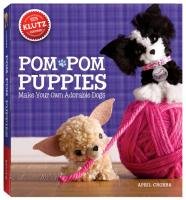 Pom Pom Puppies: Make Your Own Adorable Dogs [With Felt, Yarn, Bead Eyes, Styling Comb, Mini POM-Poms and Glue] Chorba April