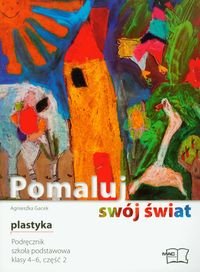 Pomaluj swój świat. Plastyka. Podręcznik. Klasa 4-6. Część 2. Szkoła podstawowa Gacek Agnieszka