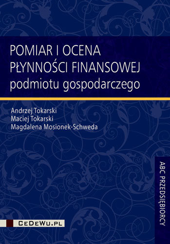 Pomiar i ocena płynności finansowej podmiotu gospodarczego Tokarski Andrzej, Tokarski Maciej, Mosionek-Schweda Magdalena