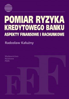 Pomiar Ryzyka Kredytowego Banku. Aspekty Finansowe i Rachunkowe Kałużny Radosław