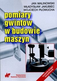 Pomiary gwintów w budowie maszyn Malinowski Jan, Jakubiec Władysław, Płowucha Wojciech