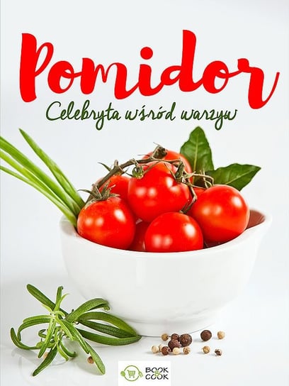 Pomidor. Celebryta wśród warzyw Opracowanie zbiorowe