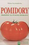 Pomidory. Przepisy na pyszne potrawy Szymanderska Hanna