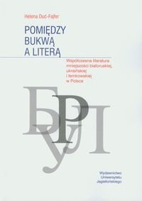 Pomiędzy bukwą a literą. Współczesna literatura mniejszości białoruskiej, ukraińskiej i łemkowskiej w Polsce Duć-Fajfer Helena