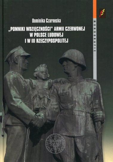 Pomniki wdzięczności Armii Czerwonej w Polsce Ludowej i w III Rzeczypospolitej Czarnecka Dominika