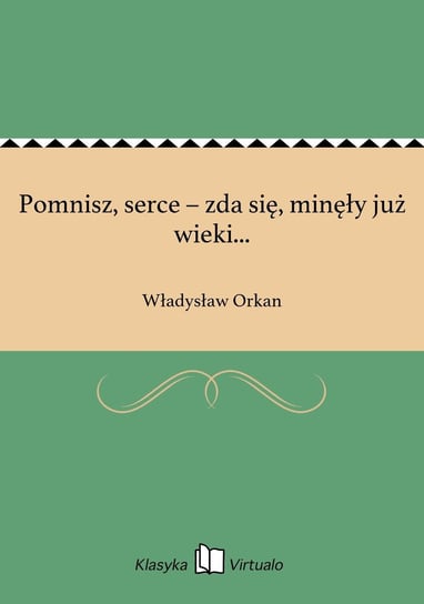 Pomnisz, serce – zda się, minęły już wieki... Orkan Władysław