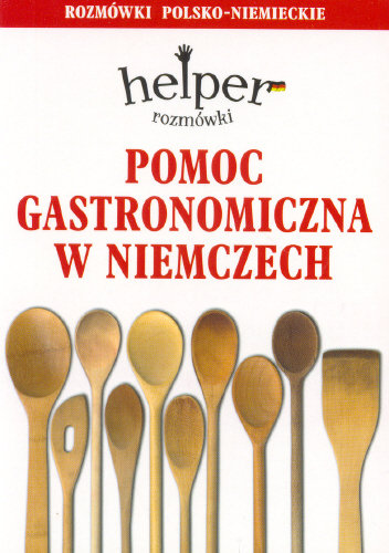 Pomoc Gastronomiczna w Niemczech. Rozmówki Polsko-Niemieckie Opracowanie zbiorowe