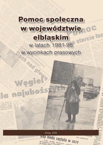 Pomoc społeczna w województwie elblaskim w latach 1981-98 w wycinkach prasowych Szyszka Anna