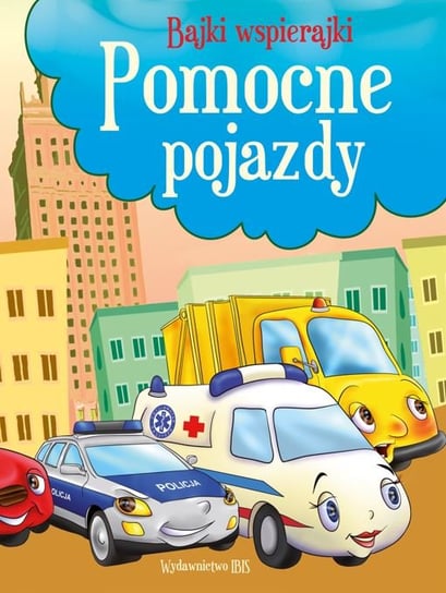 Pomocne pojazdy. Bajki wspierajki Opracowanie zbiorowe