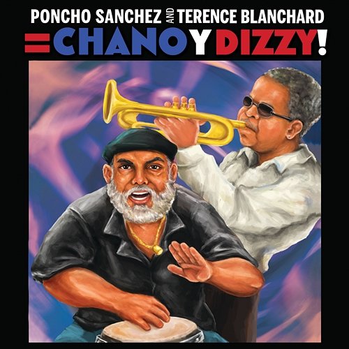 Poncho Sanchez and Terence Blanchard = Chano y Dizzy! Poncho Sanchez, Terence Blanchard