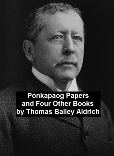 Ponkapaog Papers and Four Other Books Bailey Thomas Aldrich