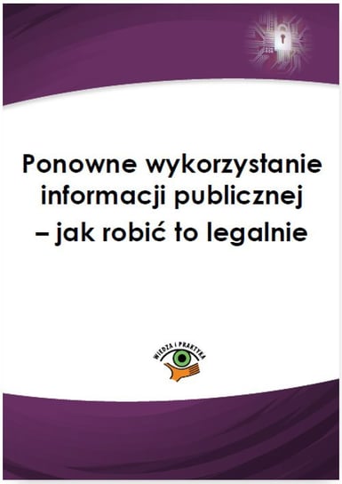 Ponowne wykorzystanie informacji publicznej – jak robić to legalnie Kręcisz-Sarna Agnieszka
