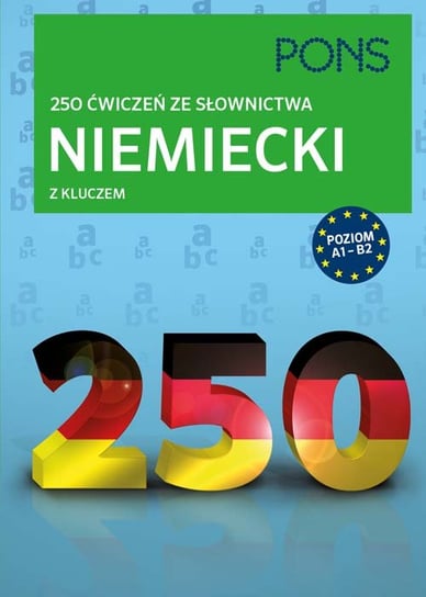 PONS. Niemiecki. 250 ćwiczeń ze słownictwa z kluczem. Poziom A1-B2 Opracowanie zbiorowe