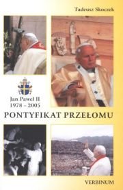 Pontyfikat Przełomu. Jan Paweł II 1978-2005 Skoczek Tadeusz