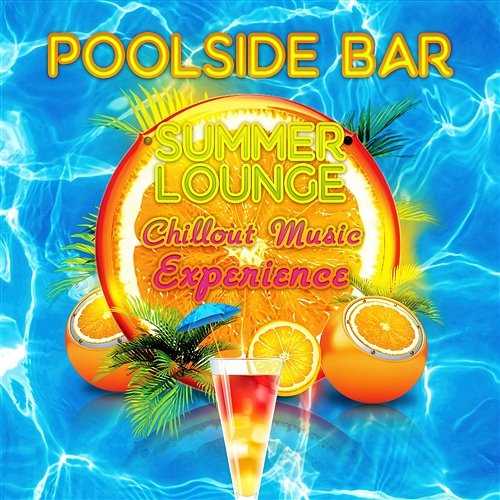 Poolside Bar - Summer Lounge Chillout Music Experience, Pool Party Groove, Relaxation Oasis, Holiday 2016, Chilled Music Summer Pool Party Chillout Music