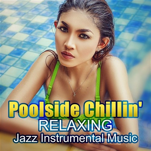 Poolside Chillin' - Relaxing Jazz Instrumental Music, Soft & Soothing Tracks for Relaxation, Summer Spirit Experience, Piano Bar del Mar Amazing Jazz Music Collection
