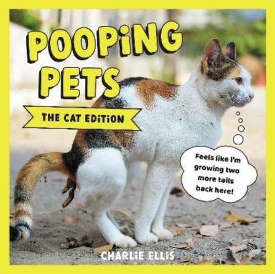 Pooping Pets: The Cat Edition: Hilarious Snaps of Kitties Taking a Dump Charlie Ellis