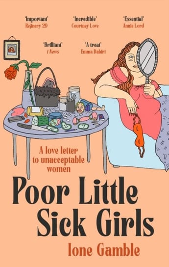 Poor Little Sick Girls: A love letter to unacceptable women Ione Gamble