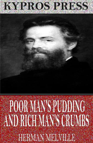 Poor Man’s Pudding and Rich Man’s Crumbs Melville Herman