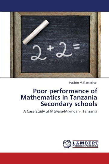 Poor performance of Mathematics in Tanzania Secondary schools M. Ramadhan Hashim
