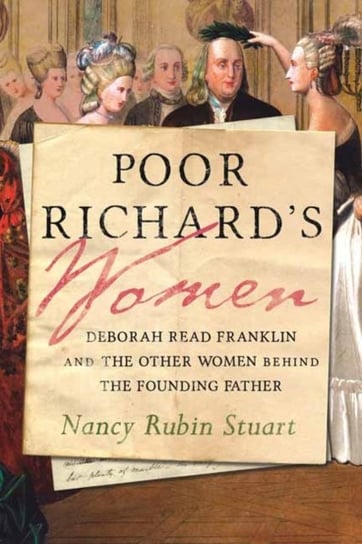 Poor Richards Women. Deborah Read Franklin and the Other Women Behind the Founding Father Nancy Rubin Stuart