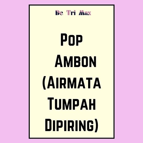 Pop Ambon (Airmata Tumpah Dipiring) De Tri Max