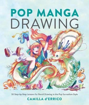 Pop Manga Drawing: 32 Step-By-Step Lessons for Pencil Drawing in the Pop Surrealism Style D'Errico Camilla