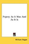 Popery As It Was And As It Is Hogan William