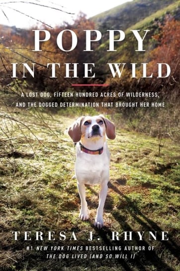 Poppy in the Wild: A Lost Dog, Fifteen Hundred Acres of Wilderness and the Dogged Determination tha Teresa J. Rhyne