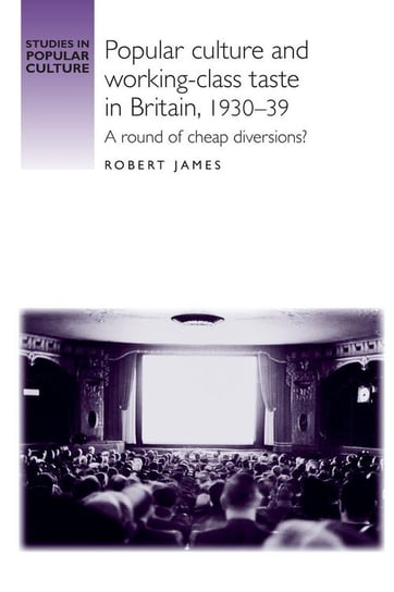 Popular Culture and Working-Class Taste in Britain, 1930-39 James Robert