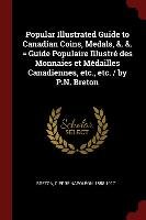 Popular Illustrated Guide to Canadian Coins, Medals, &. &. = Guide Populaire Illustre Des Monnaies Et Medailles Canadiennes, Etc., Etc. / By P.N. Bret Breton Pierre Napoleon