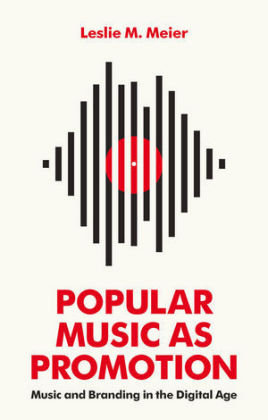 Popular Music as Promotion - Music and Branding in the Digital Age Meier Leslie