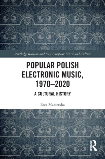 Popular Polish Electronic Music, 1970-2020: A Cultural History Mazierska Ewa