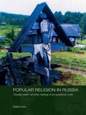 Popular Religion in Russia: 'double Belief' and the Making of an Academic Myth Rock Stella