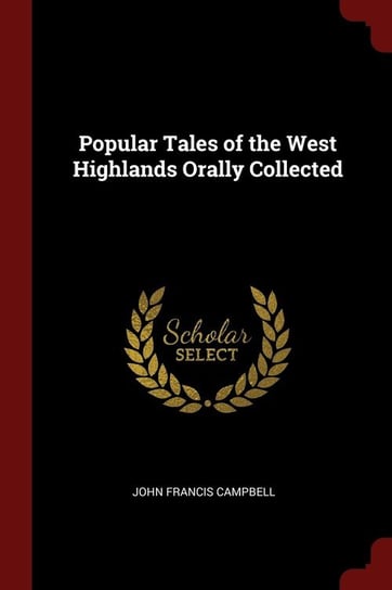 Popular Tales of the West Highlands Orally Collected John Francis Campbell