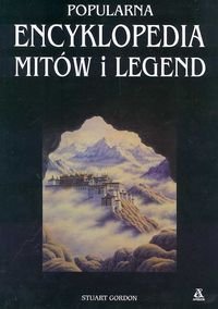 Popularna Encyklopedia Mitów i Legend Gordon Stuart
