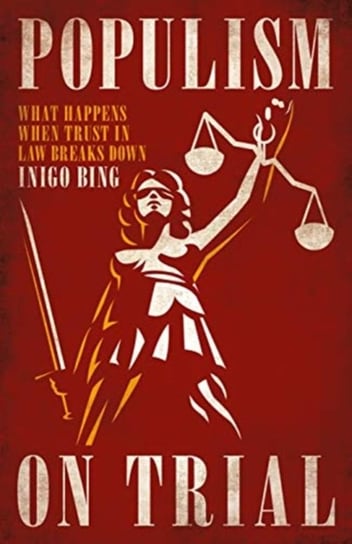 Populism On Trial: What Happens When Trust in Law Breaks Down Inigo Bing