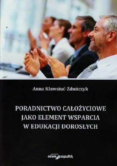 Poradnictwo całożyciowe jako element wsparcia w edukacji dorosłych Kławsiuć-Zduńczyk Anna