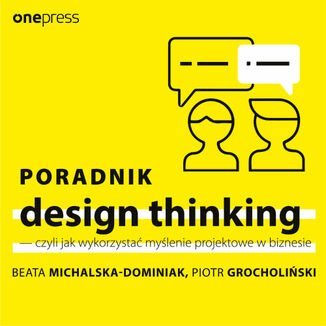 Poradnik design thinking - czyli jak wykorzystać myślenie projektowe w biznesie Grocholiński Piotr, Michalska-Dominiak Beata