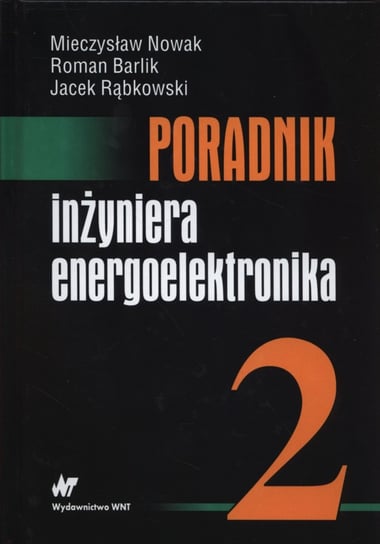 Poradnik inżyniera energoelektronika. Tom 2 Nowak Mieczysław, Barlik Roman, Rąbkowski Jacek