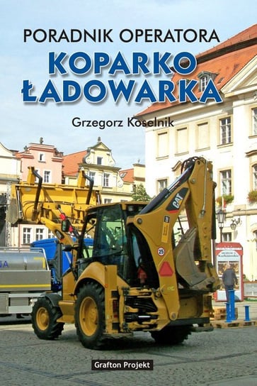 Poradnik operatora koparko-ładowarka Koselnik Grzegorz