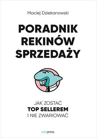 Poradnik rekinów sprzedaży. Jak zostać top sellerem i nie zwariować Dziekanowski Maciej