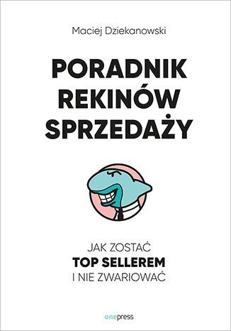 Poradnik Rekinów Sprzedaży. Jak zostać Top Sellerem i nie zwariować Dziekanowski Maciej