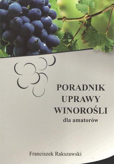 Poradnik uprawy winorośli dla amatorów Rakszawski Franciszek