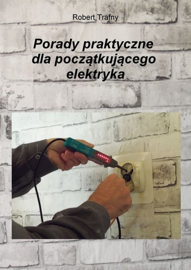 Porady praktyczne dla początkującego elektryka Trafny Robert