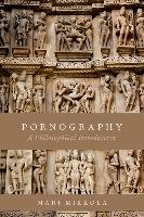 Pornography: A Philosophical Introduction Mikkola Mari