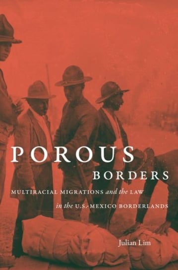 Porous Borders: Multiracial Migrations and the Law in the U.S.-Mexico Borderlands Julian Lim