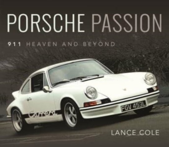 Porsche Passion: 911 Heaven and Beyond Lance Cole